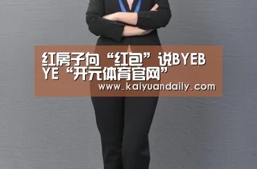 红房子向“红包”说BYEBYE“开元体育官网”(图1) 开元体育官网