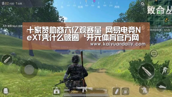 十家赞助商六亿观赛量 网易电竞NeXT凭什么破圈‘开元体育官方网站’(图1) 开元体育官方网站