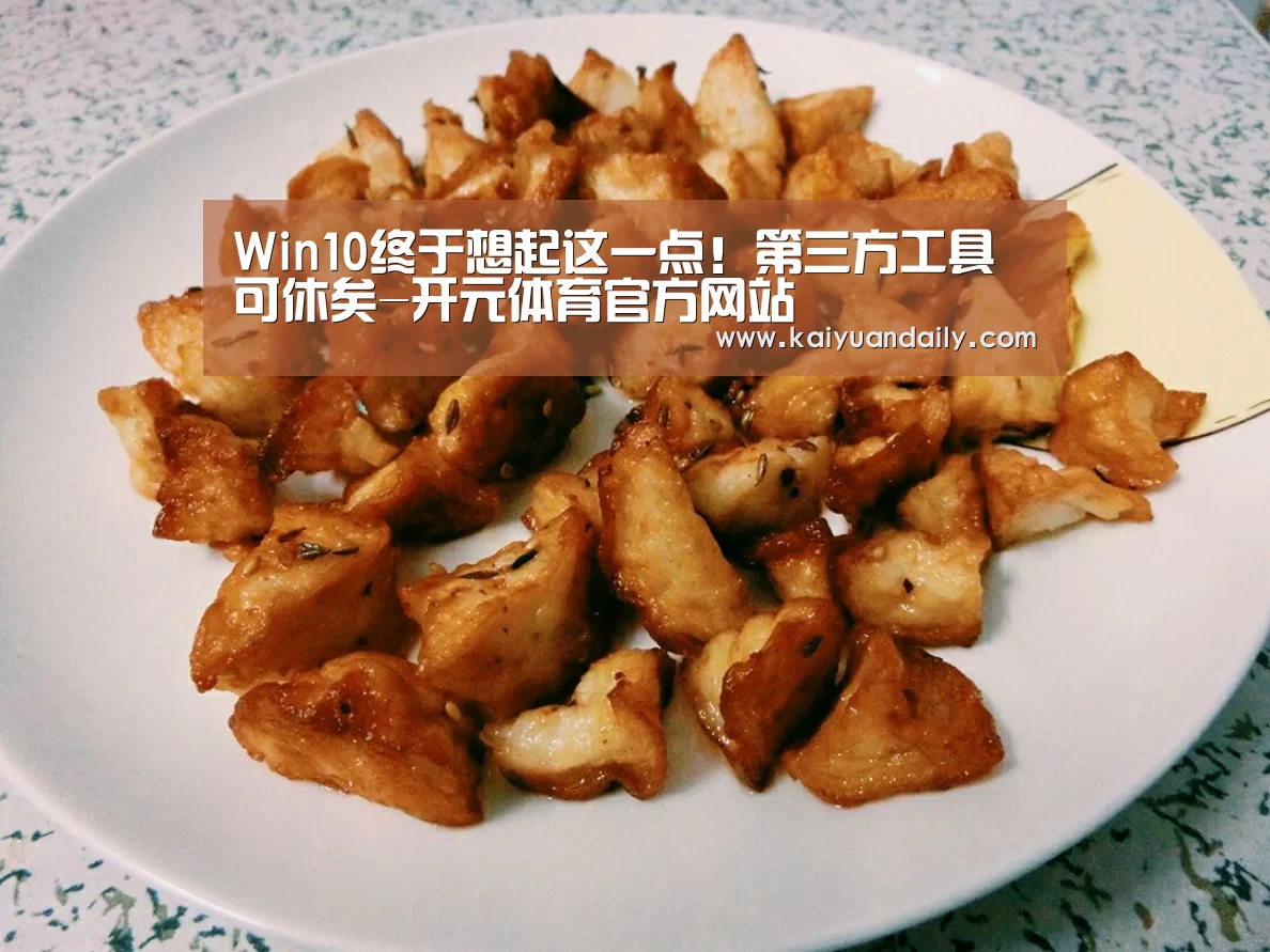 Win10终于想起这一点!第三方工具可休矣-开元体育官方网站(图1) 开元体育官网