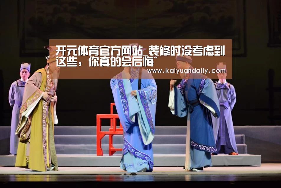 开元体育官方网站_装修时没考虑到这些,你真的会后悔~(图1) 开元体育官方网站